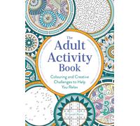 The Adult Activity Book : Colouring and Creative Challenges to Help You Relax