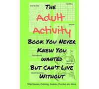 The Adult Activity Book You Never Knew You Wanted But Can't Live Without: With Games, Coloring, Sudoku, Puzzles and More.: 2 (Adult Activity Books)