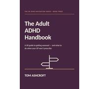 The Adult ADHD Handbook: A UK Guide to Getting Assessed - and What to Do When Your GP Won't Prescribe (The UK SEND Navigation Series)