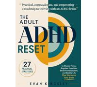 The Adult ADHD Reset: 27 Practical Strategies to Master Focus, Regulate Emotions, Beat Procrastination, and Build a Life That Works for Your Brain