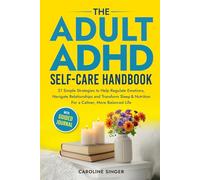 The Adult ADHD Self-Care Handbook: 21 Simple Strategies to Help Regulate Emotions, Navigate Relationships and Transform Sleep and Nutrition for a ... Journal (The ADHD Success Toolkit for Adults)