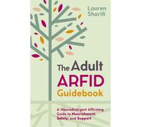The Adult ARFID Guidebook : A Neurodivergent-Affirming Guide to Nourishment, Safety, and Support