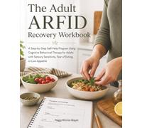The Adult ARFID Recovery Workbook: A Step-by-Step Self-Help Program Using Cognitive Behavioral Therapy for Adults with Sensory Sensitivity, Fear of Eating, or Low Appetite