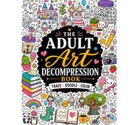 The Adult Art Decompression Book: Trace, Doodle & Color: 40 Intricate Hidden-Character Scenes for Stress Relief, Mindfulness and Relaxation