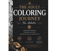The Adult Coloring Journey: 40 Beautifully Detailed Coloring Pages for Relaxation, Mindfulness, and Creative Expression
