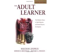 The Adult Learner: The Definitive Classic in Adult Education and Human Resource Development: The Def: Written by Malcolm S. Knowles Ph.D., 1998 Edition, (5) Publisher: Gulf Professional Publishing [Paperback]