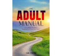 The Adult Manual: Everything You Were Supposed to Learn but Didn't