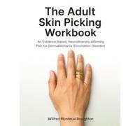 The Adult Skin Picking Workbook: An Evidence-Based, Neurodiversity-Affirming Plan for Dermatillomania (Excoriation Disorder)