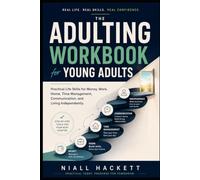 The Adulting Workbook for Young Adults: Practical Life Skills for Money, Work, Home, Time Management, Communication, and Living Independently