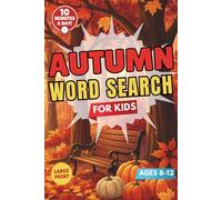 The Advanced Autumn Word Search For Kids Ages 8-12: 57 Fun Puzzles to Keep Kids Busy, Boost Their Vocabulary, and Prepare Them for a Strong School ... a Day! (Seasonal Word Search Collection)