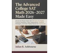 The Advanced College SAT Math 2026 - 2027 Made Easy: Advanced Study Guide with 600 End-of-Chapter Practice Questions, Clear Explanations, Targeted Strategies, and Exam-Ready Review for Top Scores