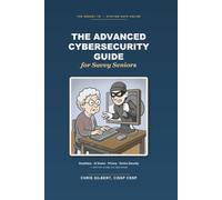 The Advanced Cybersecurity Guide for Savvy Seniors