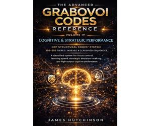 THE ADVANCED GRABOVOI CODES REFERENCE VOLUME IV: Cognitive & Strategic Performance: 4 (The Advanced Grabovoi Codes Reference - CRP Structural Codes™)