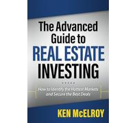 The Advanced Guide to Real Estate Investing: How to Identify the Hottest Markets and Secure the Best Deals