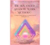 The Advanced Shadow Work Method ©: A Modern Holistic Approach to Healing Trauma & Building Self-Love