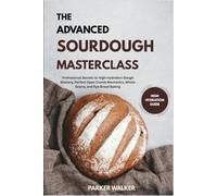 the advanced sourdough masterclass: Professional Techniques for High-Hydration Dough, Open Crumb Mechanics, Rye & Whole Grain Bakes