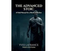 The Advanced Stoic: A Field Manual for a World in Decline