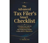 The Advanced Tax Filer's Smart Checklist: A Practical Case Guide for Complicated Returns, Self-Employment, Rentals, Credits, and Pre-Filing Review