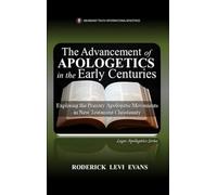 The Advancement of Apologetics in the Early Centuries: Exploring the Primary Apologetic Movements in New Testament Christianity: 3 (Logos Apologetics)