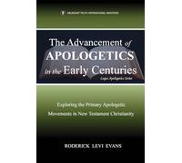 The Advancement of Apologetics in the Early Centuries: Exploring the Primary Apologetic Movements in New Testament Christianity: 3 (Logos Apologetics)