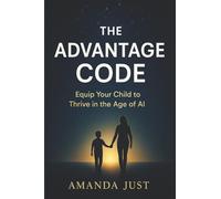 The Advantage Code: Equip your child to thrive in the age of AI