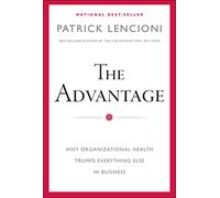 The Advantage: Why Organizational Health Trumps Everything Else In Business (J-B Lencioni Series)