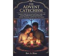 THE ADVENT CATECHISM: Catholic Daily Devotional and Prayer Guide with Lessons, Reflections, and Activities for Advent, Christmas, and the New Year Season