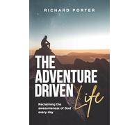 The Adventure-Driven Life : Reclaiming the awesomeness of God every day