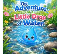 The Adventure of a Little Drop of Water: A Fun Story About the Water Cycle, Nature, and Caring for Our Planet: 1 (LITTLE FRIENDS NATURE ADVENTURES)