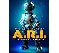 The Adventure of A.R.I.: My Robot Friend