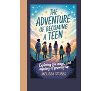 THE ADVENTURE OF BECOMING A TEEN: Exploring the Magic and Mystery of Growing Up (You Are Growing Up Stronger)