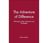 The Adventure of Difference: Philosophy After Nietzsche and Heidegger