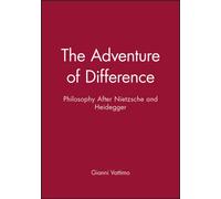 The Adventure of Difference : Philosophy After Nietzsche and Heidegger