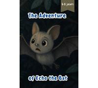 The Adventure of Echo the Bat: A Heartwarming Bedtime Story About Courage, Curiosity, and How Bats See in the Dark (Ages 4-8)