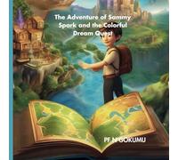The Adventure of Sammy Spark and the Colorful Dream Quest: Discovering Joy, Friendship, and the Magic of Imagination