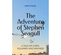The Adventure of Stephen Seagull.: A TALE OF CHIPS, SQUAWKS AND MAYHEM.