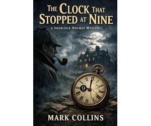 The Adventure of the Clock That Stopped At Nine: A Sherlock Holmes Story