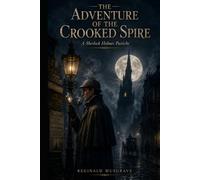 THE ADVENTURE OF THE CROOKED SPIRE: A Sherlock Holmes Pastiche in the Manner of Sir Arthur Conan Doyle