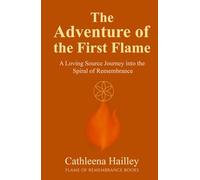 The Adventure of the First Flame: A Loving Source Journey into the Spiral of Remembrance