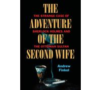 The Adventure of the Second Wife : The Strange Case of Sherlock Holmes and the Ottoman Sultan