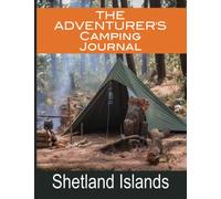 The Adventurer's Camping Journal For The Shetland Islands: - Includes Historical and Location Facts Guide. Great for Glamping, Wild Camping, Hiking, ... Road Trip. Large Format Book (8.5x11 inches)