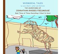 The Adventurers of Johnathan Rhodes Fieldmouse Book Three of Three - Everything I Want Is Here! (Johnathan Rhodes Fieldmouse Series)