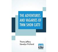 The Adventures And Vagaries Of Twm Shon Catti: Descriptive Of Life In Wales, Interspersed With Poems.