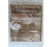 The Adventures & MisAdventures of Peter Beard in Africa