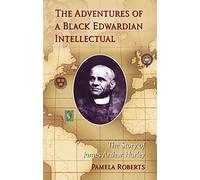 The Adventures of a Black Edwardian Intellectual: The Story of James Arthur Harley