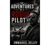 THE ADVENTURES OF A ROGUE PILOT: MEMOIRS OF A COVERT MILITARY PILOT