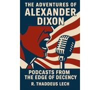 The Adventures of Alexander Dixon: Podcasts from the Edge of Decency
