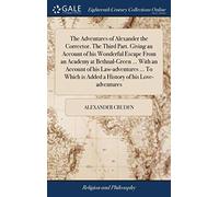 The Adventures of Alexander the Corrector. The Third Part. Giving an Account of his Wonderful Escape From an Academy at Bethnal-Green ... With an ... is Added a History of his Love-adventures