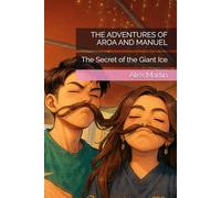 THE ADVENTURES OF AROA AND MANUEL: The Secret of the Giant Ice: 2 (Young Adult (YA) Books / Fiction)