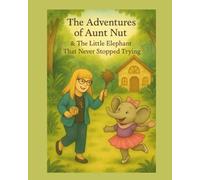 The Adventures of Aunt Nut and the Little Elephant That Never Stopped Trying